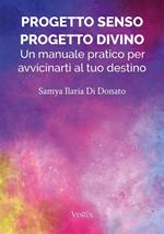 Progetto senso, progetto divino: un manuale pratico per avvicinarti al tuo destino