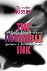 The invisible ink. Guida essenziale per diventare un speechwriter e ghostwriter di successo