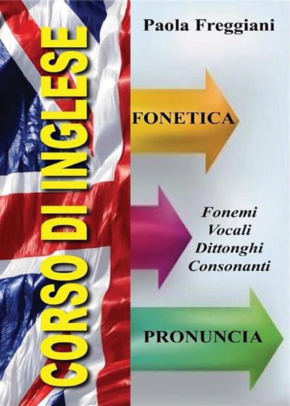 Corso di inglese: fonetica e pronuncia - Paola Freggiani - ebook