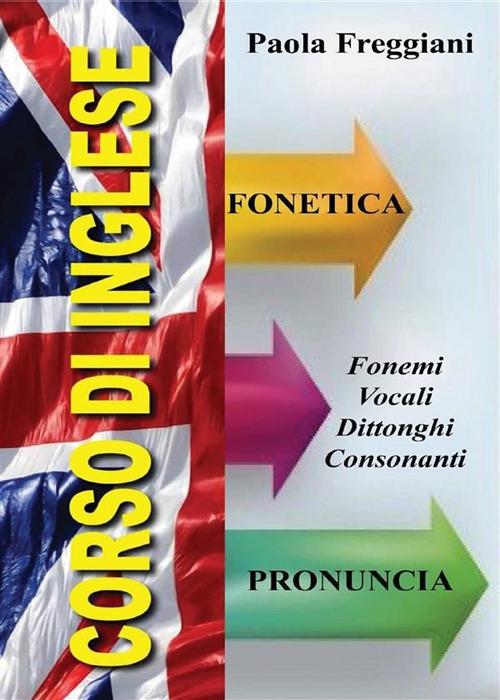 Corso di inglese: fonetica e pronuncia - Paola Freggiani - ebook