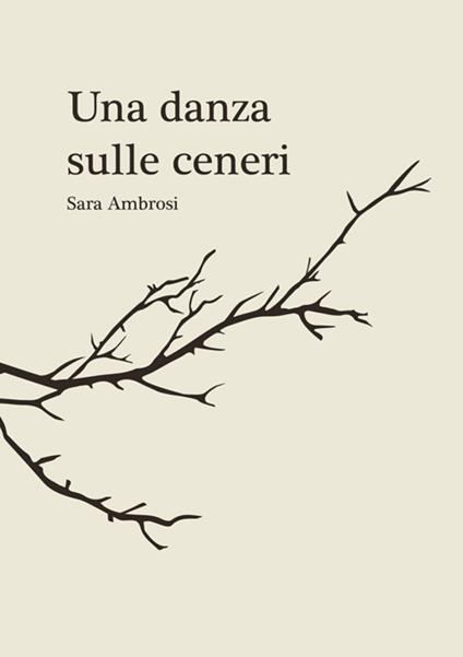 Una danza sulle ceneri. Raccolta di pensieri e poesie - Sara Ambrosi - copertina