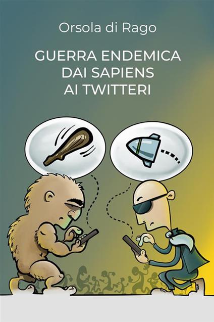 Guerra endemica dai sapiens ai twitteri - Orsola di Rago - ebook