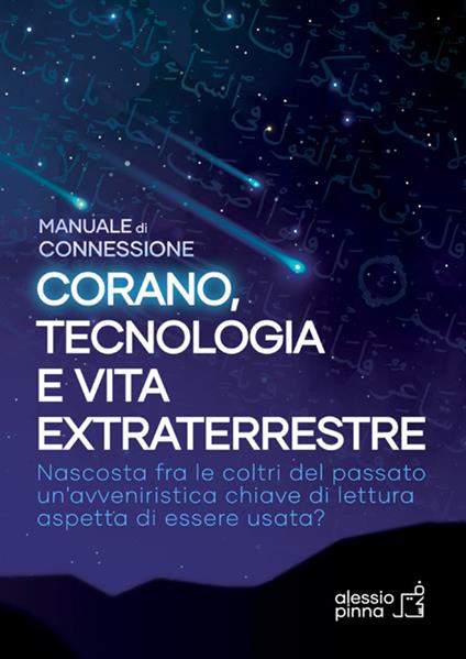 Corano, tecnologia e vita extraterrestre. Manuale di connessione. Ediz. ampliata - Alessio Pinna - copertina