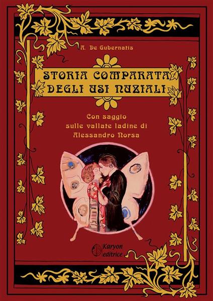 Storia comparata degli usi nuziali. Con un saggio sulle vallate ladine - Angelo De Gubernatis,Alessandro Norsa - copertina