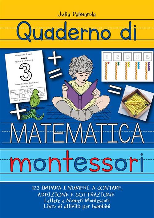 Quaderno di matematica Montessori. 123 impara i numeri, a contare, addizione e sottrazione - Julia Palmarola - copertina