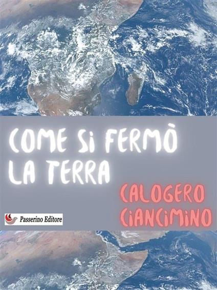 Come si fermò la Terra - Calogero Ciancimino - ebook
