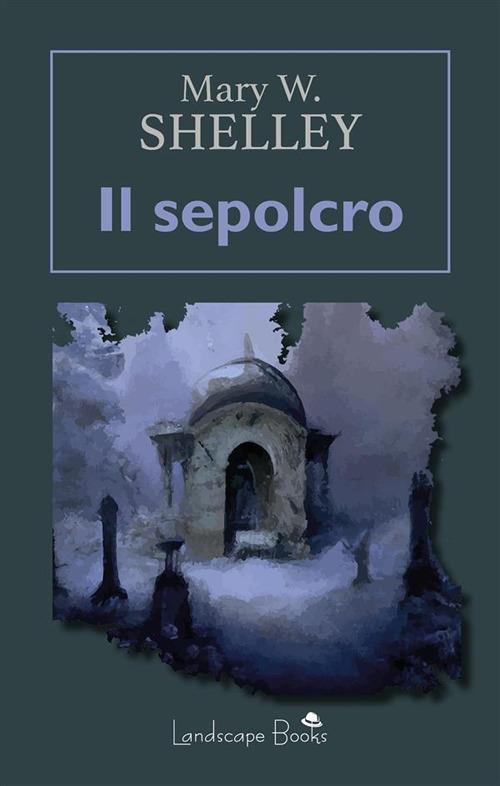 Il sepolcro - Mary Shelley,Guido Del Duca - ebook