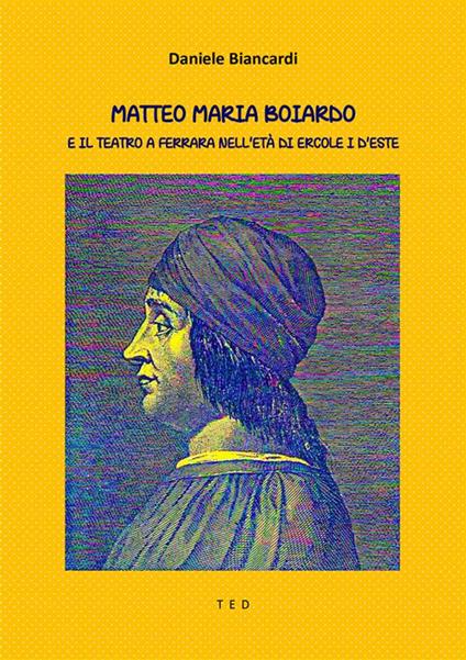 Matteo Maria Boiardo. E il teatro a Ferrara nell'età di Ercole I d'Este - Daniele Biancardi - ebook
