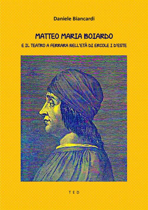 Matteo Maria Boiardo. E il teatro a Ferrara nell'età di Ercole I d'Este - Daniele Biancardi - ebook