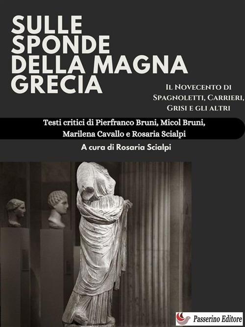 Sulle sponde della Magna Grecia. Il Novecento di Spagnoletti, Carrieri, Grisi e gli altri - Micol Bruni,Pierfranco Bruni,Marilena Cavallo,Rosaria Scialpi - ebook