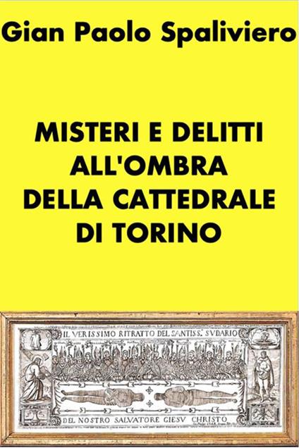 Misteri e delitti all'ombra della cattedrale di Torino - Gian Paolo Spaliviero - ebook