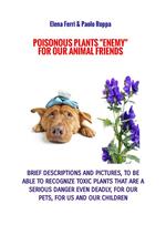Poisonous plants «enemy» for our animal friends. For animal lovers. Ediz. a caratteri grandi