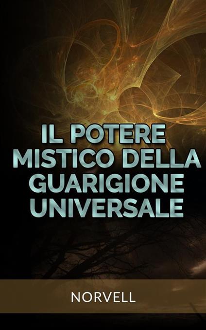 Il potere mistico della guarigione universale - Anthony Norvell,David De Angelis - ebook