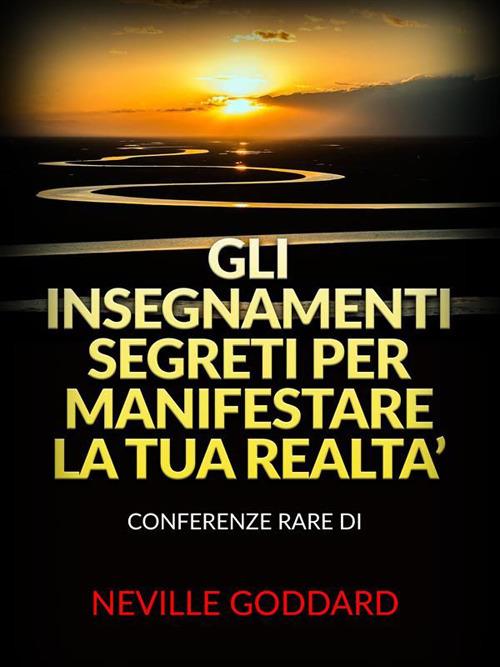 Gli insegnamenti segreti per manifestare la tua realtà - Neville Goddard,David De Angelis - ebook
