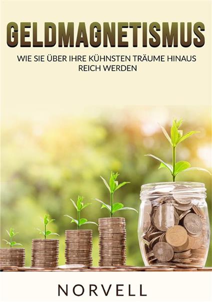 Geldmagnetismus. Wie sie über ihre kühnsten träume hinaus reich werden - Anthony Norvell - copertina