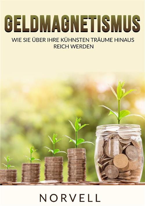 Geldmagnetismus. Wie sie über ihre kühnsten träume hinaus reich werden - Anthony Norvell - copertina