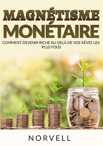 Magnétisme monétaire. Comment devenir riche au-delà de vos rêves les plus fous - Anthony Norvell - copertina
