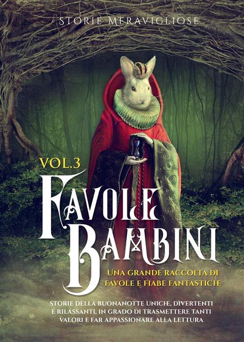 Favole per bambini. Una grande raccolta di favole e fiabe fantastiche. Vol. 3 - Meravigliose Storie - ebook