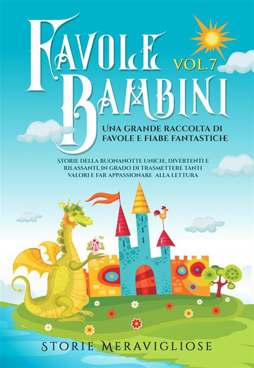 Favole per bambini. Una grande raccolta di favole e fiabe fantastiche. Vol. 7 - Meravigliose Storie - ebook