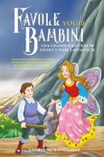 Favole per bambini. Una grande raccolta di favole e fiabe fantastiche. Vol. 10