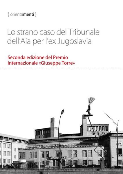 Lo strano caso del Tribunale dell'Aia per l'ex Jugoslavia. Seconda edizione del Premio internazionale «Giuseppe Torre» - George Szamuely,Balkan Research Conflicts Team,Andy Wilcoxson - copertina