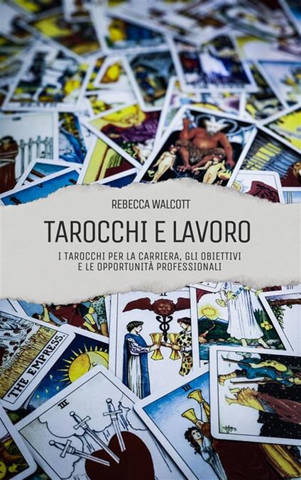 Tarocchi e lavoro. I Tarocchi per la carriera, gli obiettivi e le opportunità professionali - Rebecca Walcott - ebook