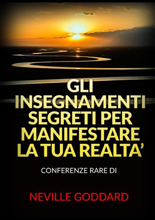 Gli insegnamenti segreti per manifestare la tua realtà - Neville Goddard - copertina