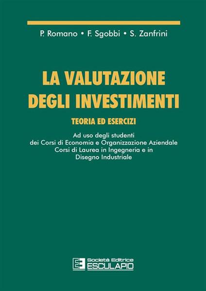 La valutazione degli investimenti. Teoria ed esercizi - Paolo Romano,F. Sgobbi,S. Zanfrini - ebook