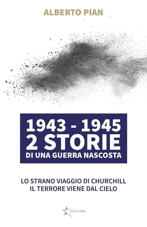1943-1945. 2 storie di una guerra nascosta: Lo strano viaggio di Churchill-Il terrore viene dal cielo - Alberto Pian - ebook