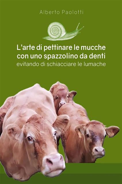 L' arte di pettinare le mucche con uno spazzolino da denti evitando di schiacciare le lumache - Alberto Paolotti - ebook