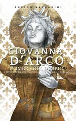 Giovanna d'Arco, l'ombra del dubbio. I misteri di una santa che sfuggì al rogo?