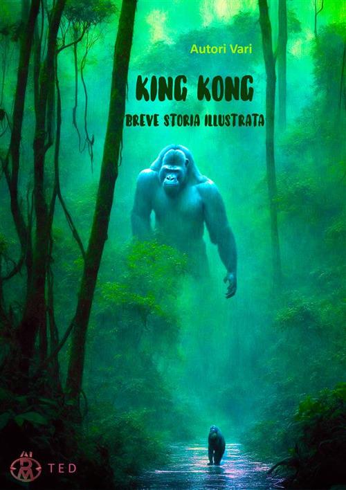 King Kong. Breve storia illustrata - Autori vari - ebook