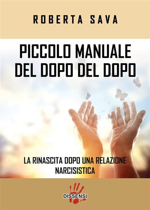 Piccolo manuale del dopo del dopo. La rinascita dopo una relazione narcisistica - Roberta Sava - ebook