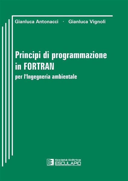 Principi di programmazione in Fortran per l'ingegneria ambientale - Gianluca Antonacci,Gianluca Vignoli - ebook