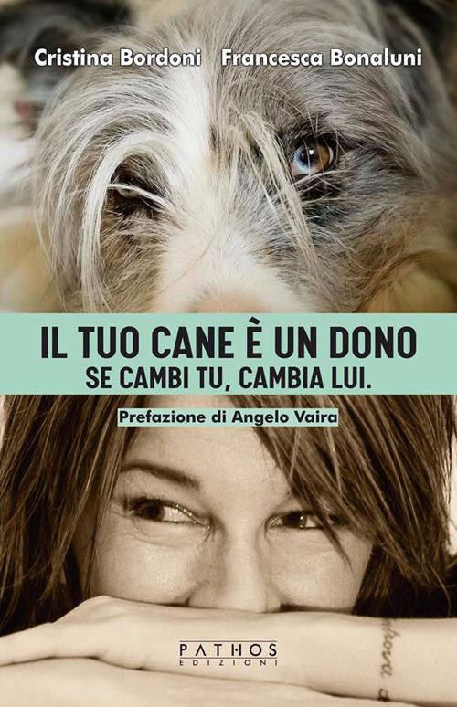 Il tuo cane è un dono. Se cambi tu, cambia lui - Francesca Bonalumi,Cristina Bordoni - ebook