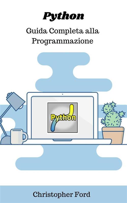 Python: guida completa alla programmazione - Christopher Ford - ebook