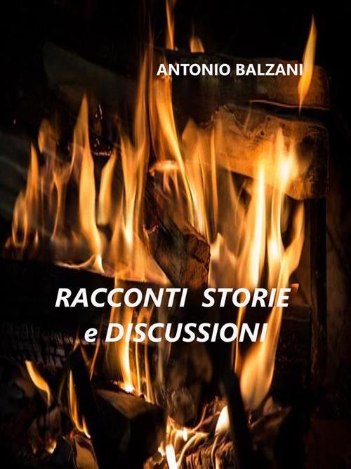 Racconti storie e discussioni - Antonio Balzani - ebook