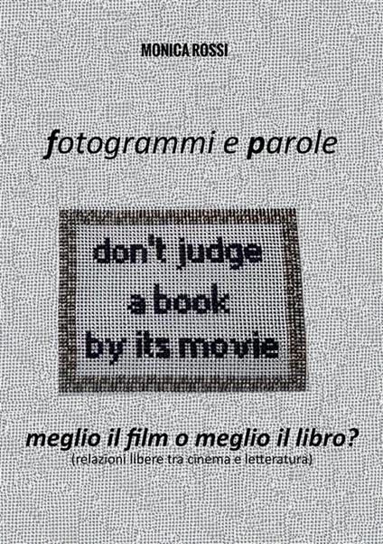 Fotogrammi e parole. Meglio il film o meglio il libro? Relazioni libere tra cinema e letteratura. Nuova ediz. - Monica Rossi - copertina