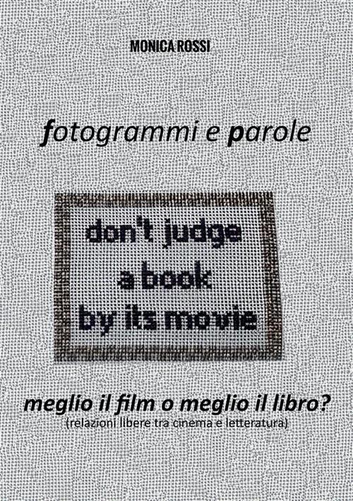 Fotogrammi e parole. Meglio il film o meglio il libro? Relazioni libere tra cinema e letteratura. Nuova ediz. - Monica Rossi - copertina