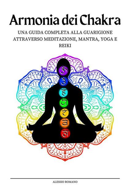 Armonia dei chakra. Sblocca il potere dei chakra con esercizi kundalini, consigli per l'apertura del terzo occhio e bilanciamento del corpo energetico per principianti - Alessio Romano - ebook