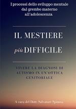 Il mestiere più difficile. Vivere la diagnosi di autismo in un'ottica genitoriale. I processi dello sviluppo mentale dal grembo materno all'adolescenza