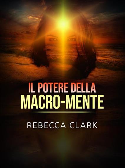 Il potere della macro-mente - Rebecca Clark,David De Angelis - ebook