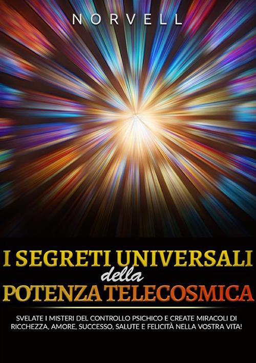 I segreti universali della potenza telecosmica. Svelate i misteri del controllo psichico e create miracoli di ricchezza, amore, successo, salute e felicità nella vostra vita! - Anthony Norvell - copertina