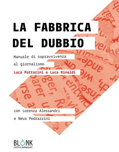 La fabbrica del dubbio. Manuale di sopravvivenza al giornalismo - Lorenza Alessandri,Luca Pattarini,Neva Pedrazzini,Luca Rinaldi - ebook