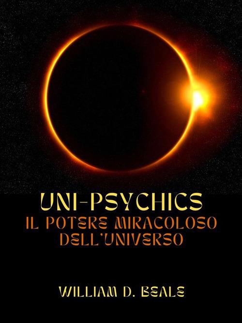 Uni-psychics. Il potere miracoloso dell'universo - William D. Beale,David De Angelis - ebook