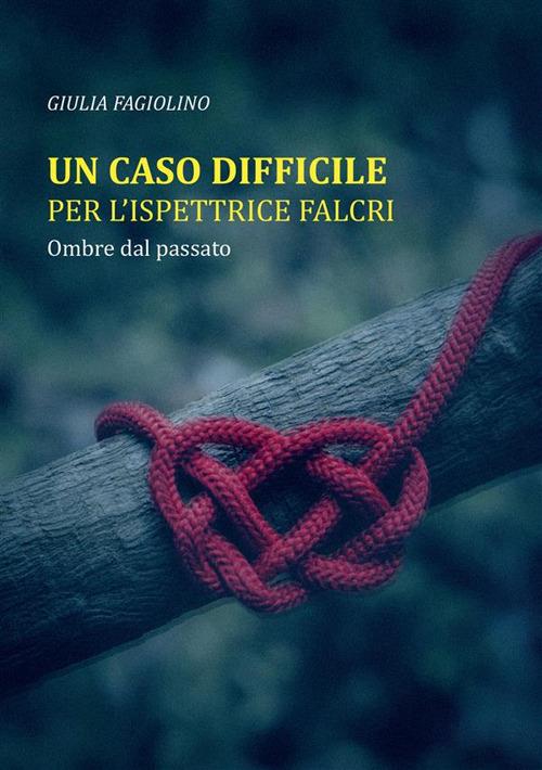 Ombre dal passato. Un caso difficile per l'ispettrice Falcri - Giulia Fagiolino - copertina