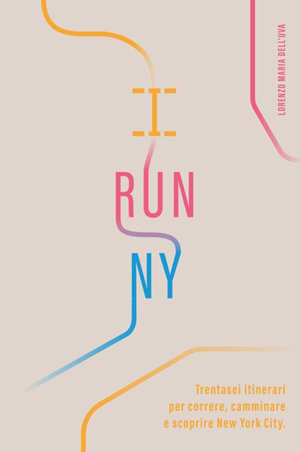 I run NY. Trentasei itinerari per correre, camminare e scoprire New York City - Lorenzo Maria Dell'Uva - copertina