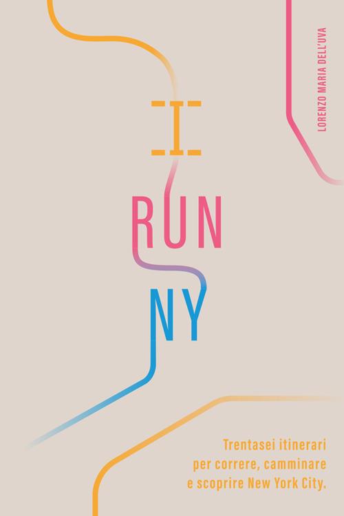 I run NY. Trentasei itinerari per correre, camminare e scoprire New York City - Lorenzo Maria Dell'Uva - copertina