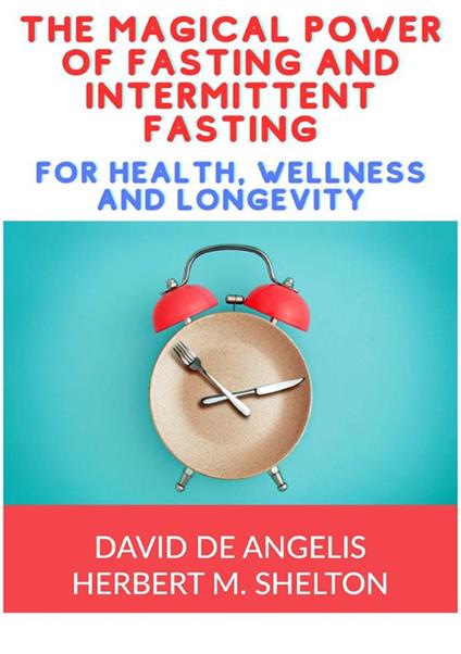 The magical power of fasting and intermittent fasting. For health, wellness and longevity - David De Angelis,Herbert M. Shelton - copertina
