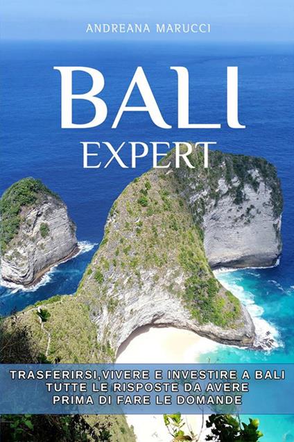 Bali expert. Trasferirsi, vivere e investire a Bali. Tutte le risposte da avere prima di fare le domande. Nuova ediz. - Andreana Marucci - copertina